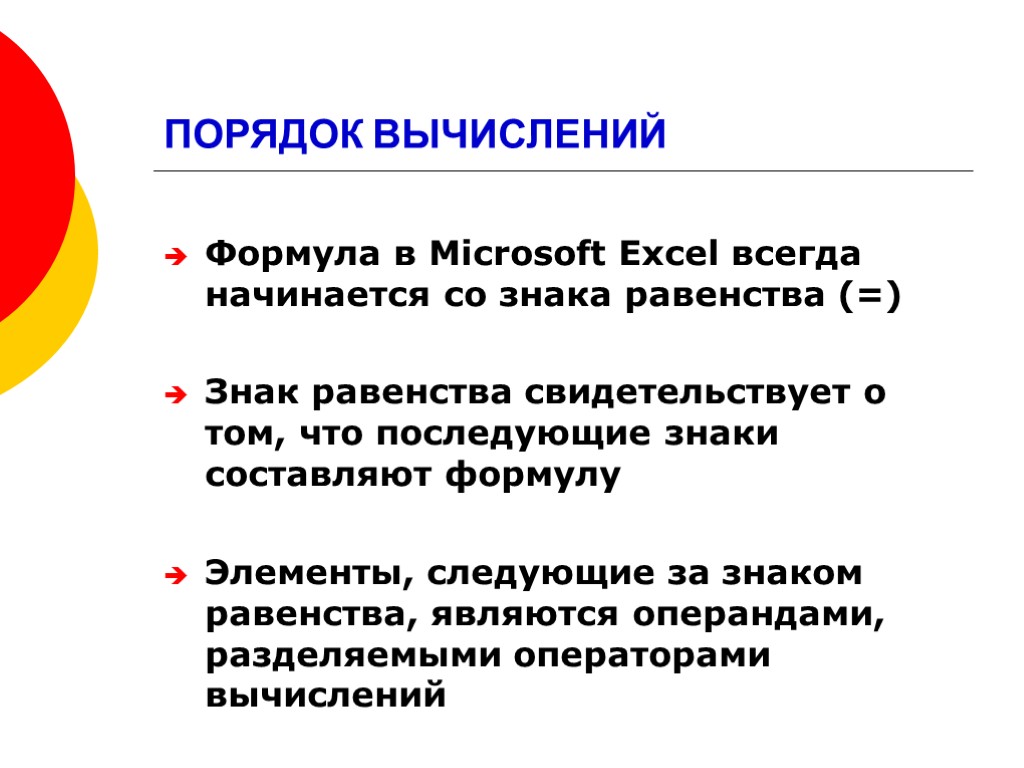 ПОРЯДОК ВЫЧИСЛЕНИЙ Формула в Microsoft Excel всегда начинается со знака равенства (=) Знак равенства